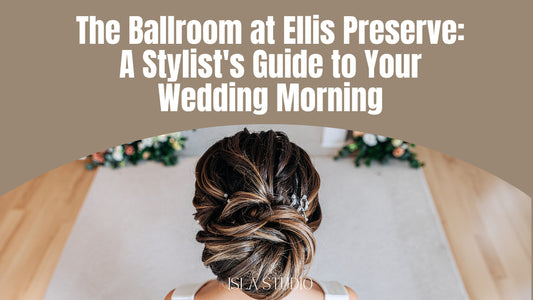 The Ballroom at Ellis Preserve: A Stylist's Guide to Your Wedding Morning | Isla Studio + Hair Co.
