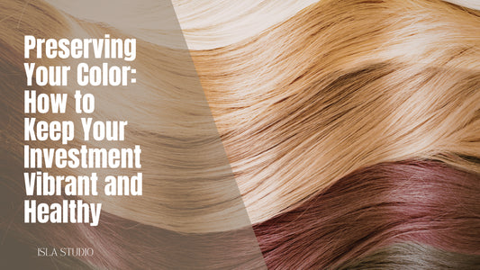 Preserving Your Color: How to Keep Your Investment Vibrant and Healthy | Isla Studio + Hair Co.