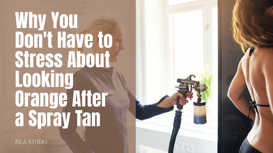 Why You Don't Have to Stress About Looking Orange After a Spray Tan | Isla Studio + Hair Co.