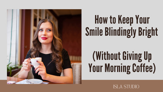 How to Keep Your Smile Blindingly Bright (Without Giving Up Your Morning Coffee) | Isla Studio + Hair Co.